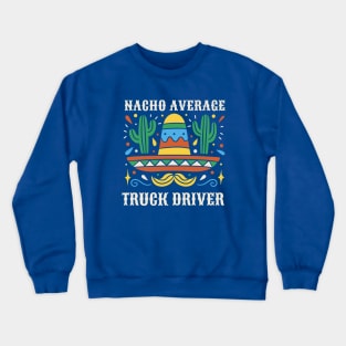 Funny Nacho Average Truck Driver Crewneck Sweatshirt